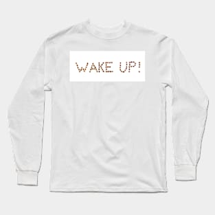 Writing WAKE UP! made of coffee beans isolated on white background Long Sleeve T-Shirt